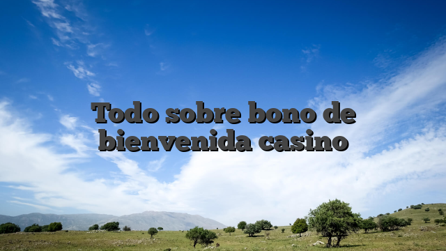 Todo sobre bono de bienvenida casino