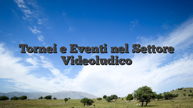 Tornei e Eventi nel Settore Videoludico
