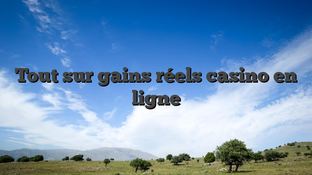 Tout sur gains réels casino en ligne