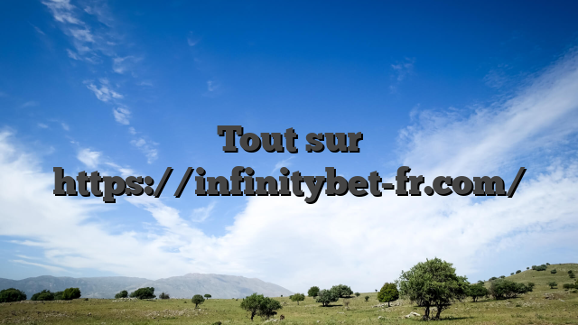 Tout sur https://infinitybet-fr.com/