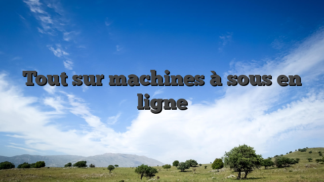 Tout sur machines à sous en ligne