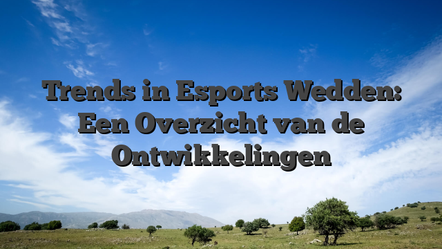 Trends in Esports Wedden: Een Overzicht van de Ontwikkelingen