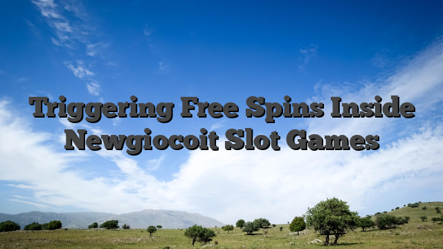Triggering Free Spins Inside Newgiocoit Slot Games