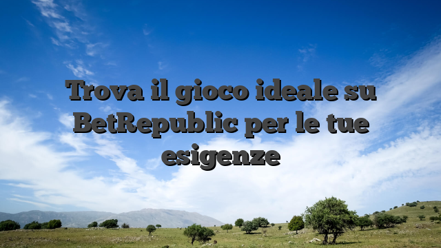 Trova il gioco ideale su BetRepublic per le tue esigenze