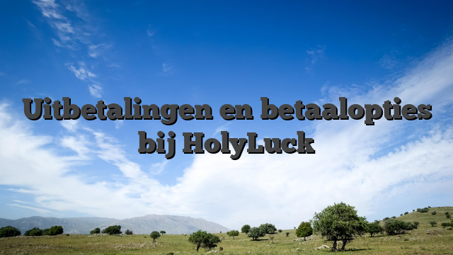 Uitbetalingen en betaalopties bij HolyLuck