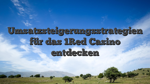 Umsatzsteigerungsstrategien für das 1Red Casino entdecken