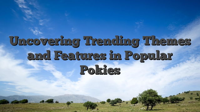Uncovering Trending Themes and Features in Popular Pokies