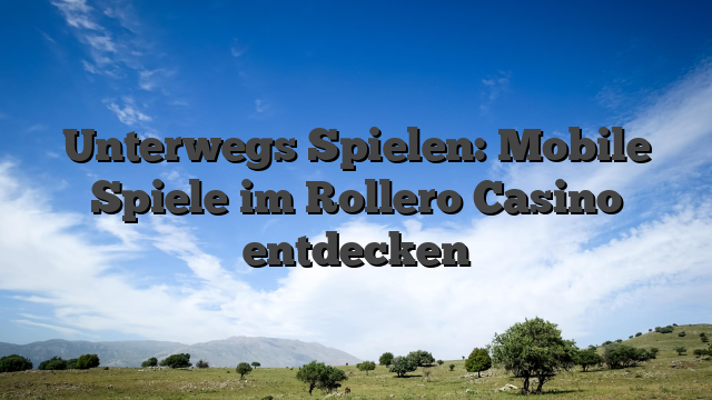 Unterwegs Spielen: Mobile Spiele im Rollero Casino entdecken