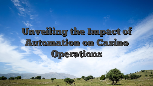 Unveiling the Impact of Automation on Casino Operations