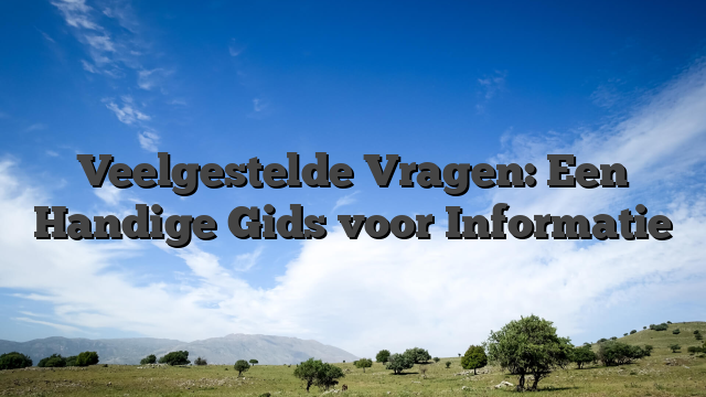 Veelgestelde Vragen: Een Handige Gids voor Informatie