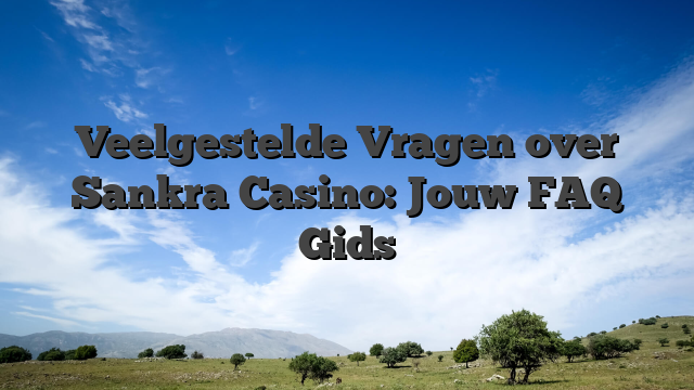 Veelgestelde Vragen over Sankra Casino: Jouw FAQ Gids