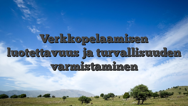 Verkkopelaamisen luotettavuus ja turvallisuuden varmistaminen