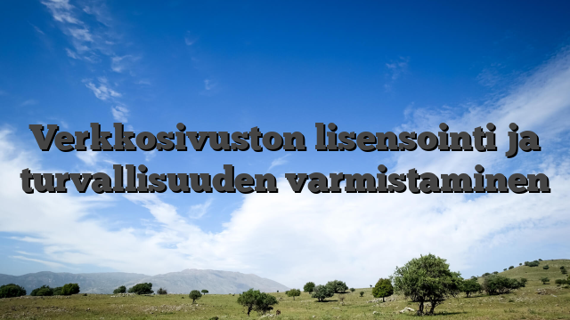 Verkkosivuston lisensointi ja turvallisuuden varmistaminen