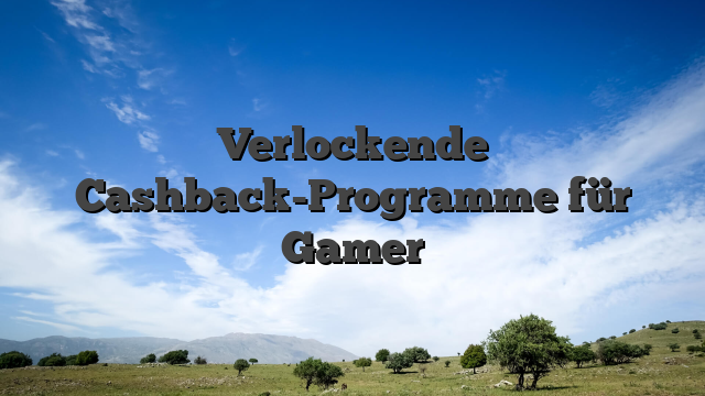 Verlockende Cashback-Programme für Gamer