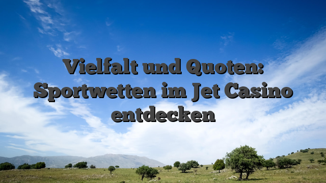Vielfalt und Quoten: Sportwetten im Jet Casino entdecken