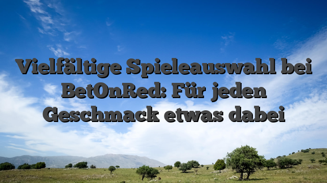 Vielfältige Spieleauswahl bei BetOnRed: Für jeden Geschmack etwas dabei