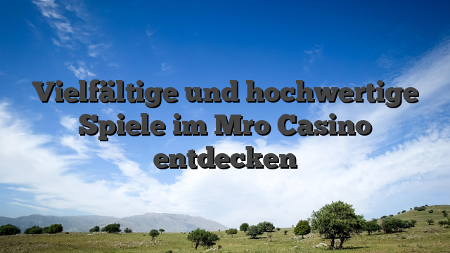 Vielfältige und hochwertige Spiele im Mro Casino entdecken