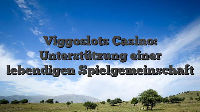Viggoslots Casino: Unterstützung einer lebendigen Spielgemeinschaft