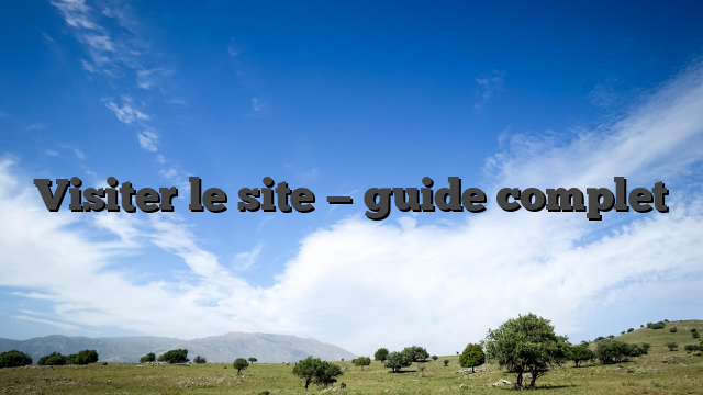 Visiter le site — guide complet