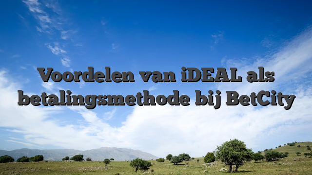 Voordelen van iDEAL als betalingsmethode bij BetCity