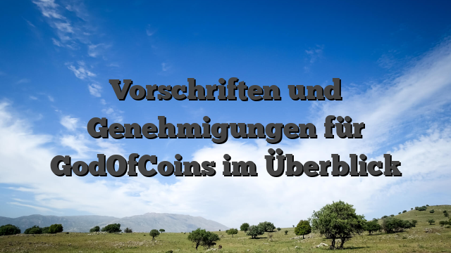 Vorschriften und Genehmigungen für GodOfCoins im Überblick
