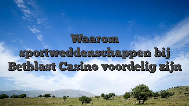 Waarom sportweddenschappen bij Betblast Casino voordelig zijn