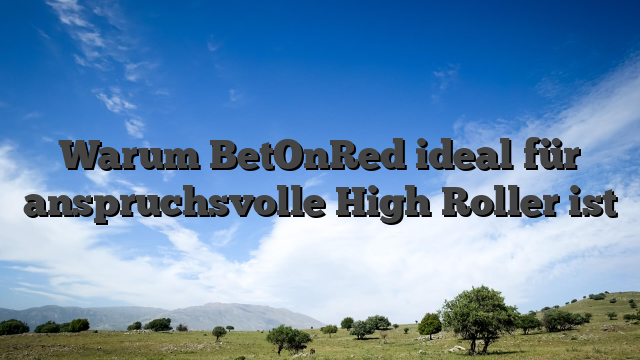 Warum BetOnRed ideal für anspruchsvolle High Roller ist