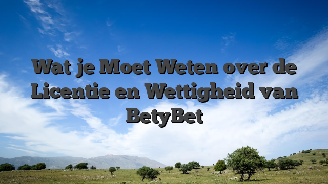 Wat je Moet Weten over de Licentie en Wettigheid van BetyBet
