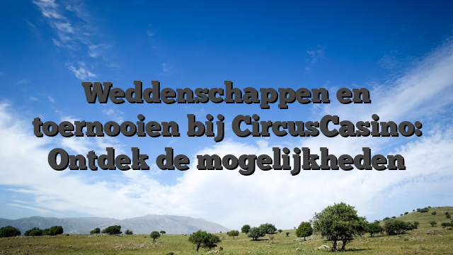 Weddenschappen en toernooien bij CircusCasino: Ontdek de mogelijkheden