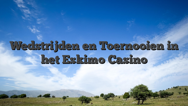 Wedstrijden en Toernooien in het Eskimo Casino