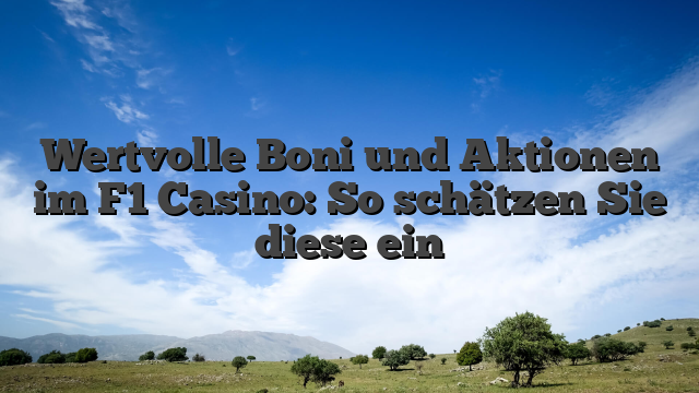 Wertvolle Boni und Aktionen im F1 Casino: So schätzen Sie diese ein