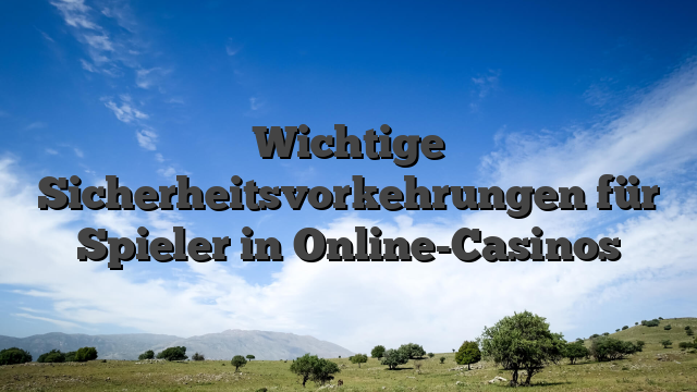 Wichtige Sicherheitsvorkehrungen für Spieler in Online-Casinos