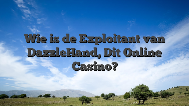 Wie is de Exploitant van DazzleHand, Dit Online Casino?
