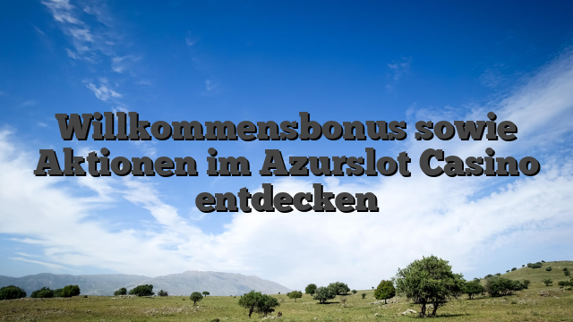 Willkommensbonus sowie Aktionen im Azurslot Casino entdecken