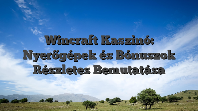 Wincraft Kaszinó: Nyerőgépek és Bónuszok Részletes Bemutatása