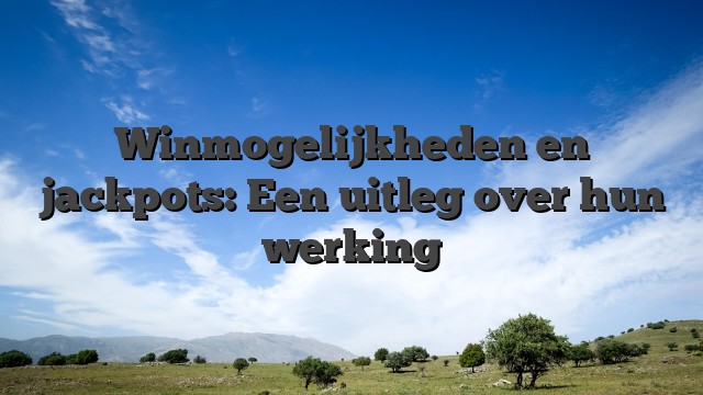 Winmogelijkheden en jackpots: Een uitleg over hun werking