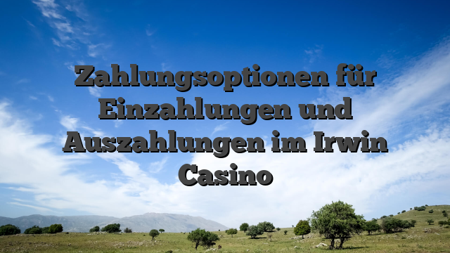Zahlungsoptionen für Einzahlungen und Auszahlungen im Irwin Casino
