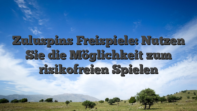 Zuluspins Freispiele: Nutzen Sie die Möglichkeit zum risikofreien Spielen