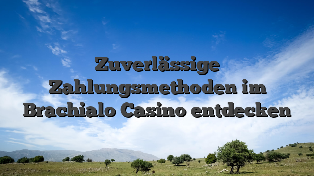 Zuverlässige Zahlungsmethoden im Brachialo Casino entdecken