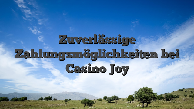 Zuverlässige Zahlungsmöglichkeiten bei Casino Joy