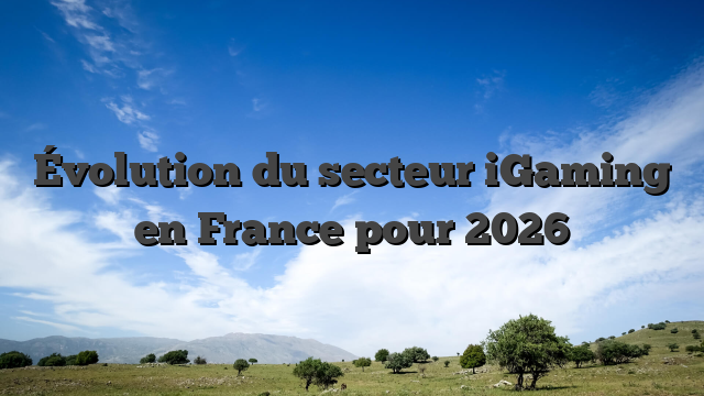 Évolution du secteur iGaming en France pour 2026