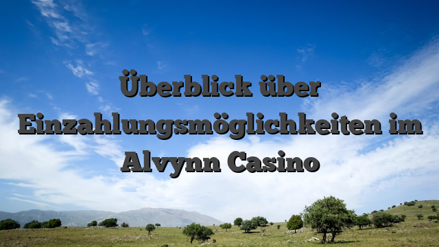 Überblick über Einzahlungsmöglichkeiten im Alvynn Casino