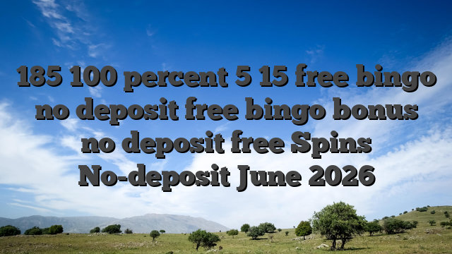 185 100 percent 5 15 free bingo no deposit free bingo bonus no deposit free Spins No-deposit June 2026
