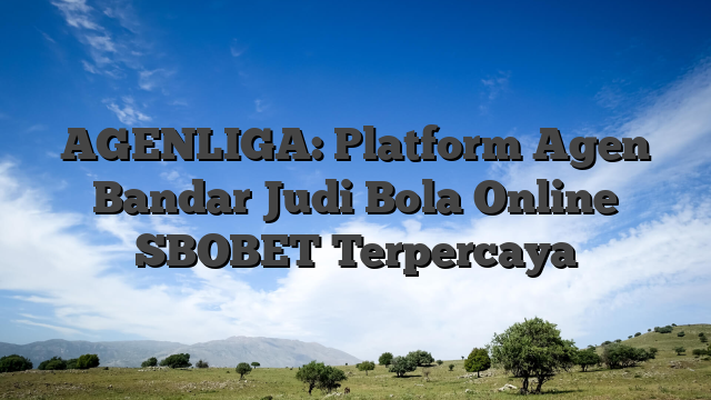 AGENLIGA: Platform Agen Bandar Judi Bola Online SBOBET Terpercaya