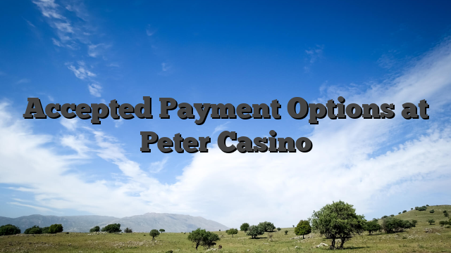 Accepted Payment Options at Peter Casino