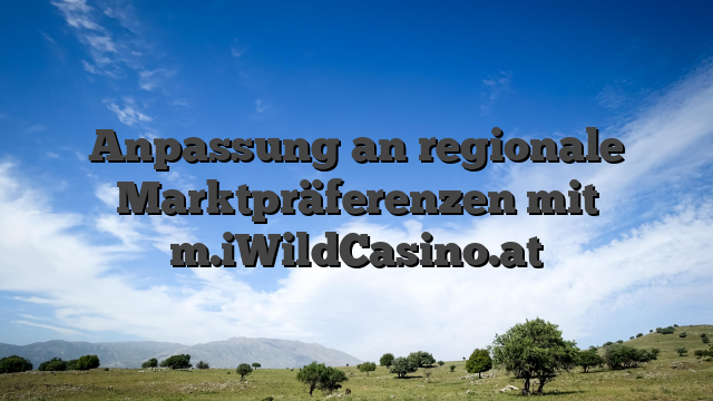 Anpassung an regionale Marktpräferenzen mit m.iWildCasino.at