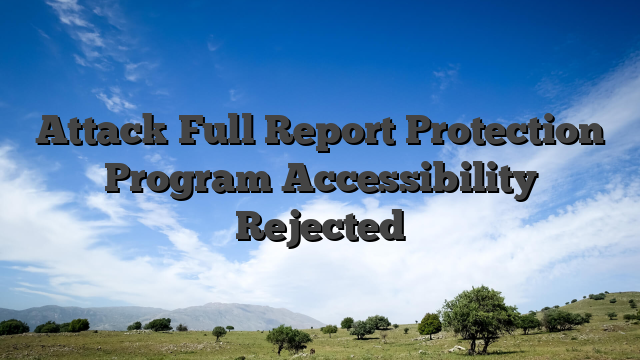Attack Full Report Protection Program Accessibility Rejected