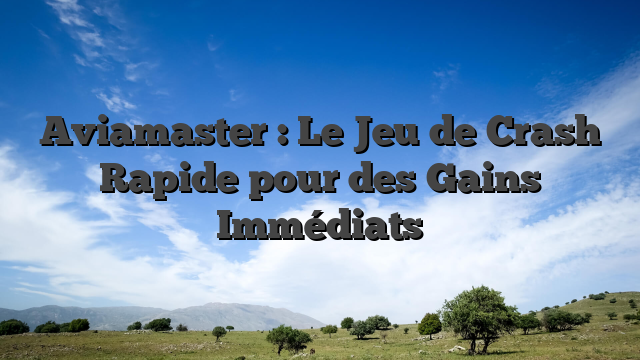 Aviamaster : Le Jeu de Crash Rapide pour des Gains Immédiats