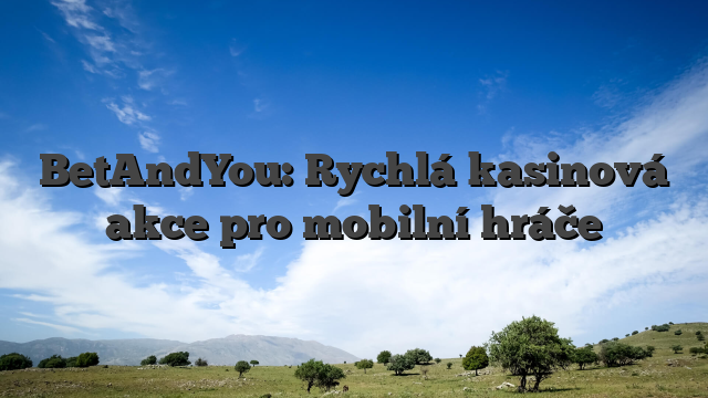 BetAndYou: Rychlá kasinová akce pro mobilní hráče