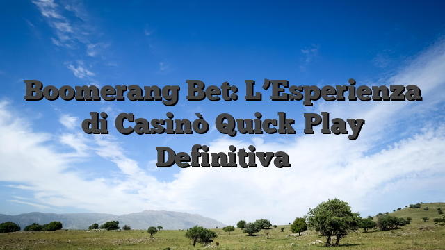 Boomerang Bet: L’Esperienza di Casinò Quick‑Play Definitiva